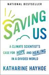 Saving Us: A Climate Scientist's Case for Hope and Healing in a Divided World