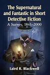 The Supernatural and Fantastic in Short Detective Fiction: A Survey, 1841-2000