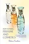 How to Make Perfumes and Cosmetics: