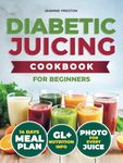 Healthy Diabetic Juicing Cookbooks for Beginners: Master Low GI Recipes for Stable Blood Sugar, Diabetes Management, Weight Control, Enhanced ... Nutrient-Packed Drinks for Every Day