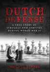 Dutch Defense: A true story of struggle and survival during World War II