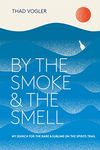 By the Smoke and the Smell: My Search for the Rare and Sublime on the Spirits Trail