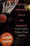 Essential Basketball Drills for Beginners: A Coach's Guide to Building a Strong Foundation.