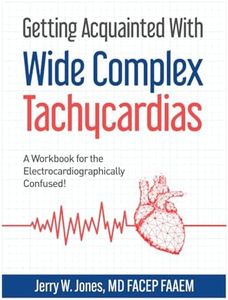 Getting Acquainted With Wide Complex Tachycardias: A Workbook for the Electrocardiographically Confused!