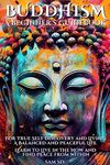 Buddhism: A Beginners Guidebook for True Self Discovery and Living A Balanced and Peaceful Life: Learn To Live in The Now and Find Peace from Within Discover: Mindfulness, Compassion, Happiness