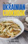 The Ultimate Ukrainian Cookbook: 111 Dishes From Ukraine To Cook Right Now (World Cuisines Book 31)