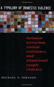 A Typology of Domestic Violence: Intimate Terrorism, Violent Resistance, and Situational Couple Violence (New England Gender, Crime & Law)