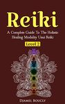 Reiki: Reiki For Beginners, A Complete Guide To The Holistic Healing Modality Usui Reiki Level 2, "FREE GIFT INCLUDED" Heal Yourself And Increase Your Energy With Reiki.Manual level 2