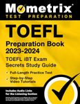 TOEFL Preparation Book 2023-2024 - TOEFL iBT Exam Secrets Study Guide, Full-Length Practice Test, Step-by-Step Video Tutorials: [Includes Audio Links for the Listening Section]