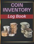 Coin Inventory Log Book: Amazing Collectors Coin Log Book To Record And Keep Track Of Your Coin Collection| Keep Track of Your Purchases, Catalogue and Organize Coins.