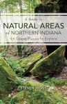 A Guide to Natural Areas of Northern Indiana: 125 Unique Places to Explore (Indiana Natural Science)