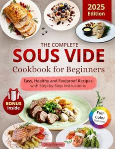 The Complete Sous Vide Cookbook for Beginners: Easy, Healthy and Foolproof Recipes with Step-by-Step Instructions and Full-Color Dish Illustrations