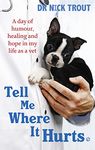 Tell Me Where It Hurts: A Day of Humour, Healing and Hope in My Life as a Vet