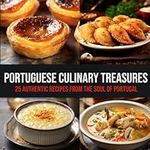 Portuguese Culinary Treasures: 25 Authentic Recipes from the Soul of Portugal