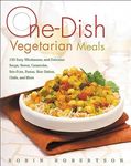 One-Dish Vegetarian Meals: 150 Easy, Wholesome, and Delicious Soups, Stews, Casseroles, Stir-Fries, Pastas, Rice Dishes, Chilis, and More