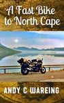 A Fast Bike to North Cape: A Motorcycle Travel Adventure (Book 2) (The Petrolhead Travelogues)