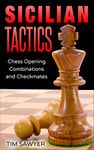 Sicilian Tactics: Chess Opening Combinations and Checkmates (Sawyer Chess Tactics Book 3)