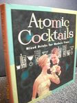 Atomic Cocktails: Mixed Drinks for Modern Times