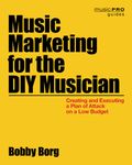 Music Marketing for the DIY Musician: Creating and Executing a Plan of Attack on a Low Budget