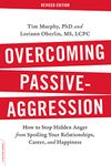 Overcoming Passive-Aggression, Revised Edition: How to Stop Hidden Anger from Spoiling Your Relationships, Career, and Happiness