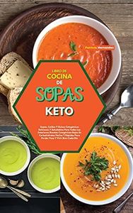 LIBRO DE COCINA DE SOPAS KETO: Sopas, Caldos Y Guisos Cetogénicos Deliciosos Y Saludables Para Todas Las Estaciones.Recetas Cetogénicas Bajas En ... Peso Y Vivir Bien Cada Día (Spanish Version)