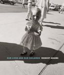 Robert Adams: Our lives and our children:Photographs Taken Near the Rocky Flats Nuclear Weapons Plant 1979-1983