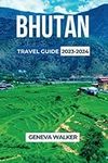 Bhutan Travel Guide 2023-2024: The Land of Happiness:: Discover, Explore and Experience the Culture, Nature, and Spirituality of the World’s Last Himalayan Kingdom.