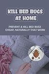 Kill Bed Bugs At Home: Prevent & Ki