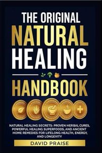 The Original Natural Healing Handbook: Natural Healing Secrets—Proven Herbal Cures, Powerful Healing Superfoods, and Ancient Home Remedies for Lifelong Health, Energy, and Longevity