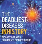 The Deadliest Diseases in History - Biology for Kids Children's Biology Books