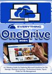 EVERYTHING ONEDRIVE: A-Z Mastery Guide for Exploring Microsoft OneDrive for File Storage, Sharing & Syncing + Professional Hacks, Tips & Tricks for File Management