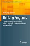 Thinking Programs: Logical Modeling and Reasoning About Languages, Data, Computations, and Executions (Texts & Monographs in Symbolic Computation)