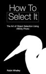 How to Select It: The Art of Object Selection Using Affinity Photo