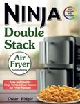 Ninja Double Stack Air Fryer Cookbook: Easy and Healthy Ninja Vertical Dual Drawer Air Fryer Recipes. (Ninja Dual Zone Air Fryer Cookbook)