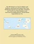 The 2013 Report on Cast Iron Boilers and Radiators, Baseboard and Finned Tube-Type, Residential, Special-Type and Other Aluminum and Non-Ferrous Metal ... Electric: World Market Segmentation by City