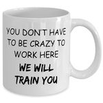 Milton Promo You Don't Have to Be Crazy to Work Here, We Will Train You Ceramic Coffee Mug - Funny Coffee Mugs, Funny Coworker Coffee Mugs 11oz Gift Ideas