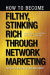 How to Become Filthy, Stinking Rich Through Network Marketing: Without Alienating Friends and Family