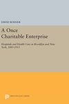 A Once Charitable Enterprise: Hospitals and Health Care in Brooklyn and New York, 1885-1915