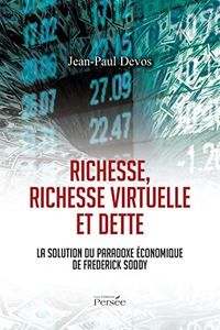 Richesse, richesse virtuelle et dette La solution du paradoxe économique de Fredderick Soddy