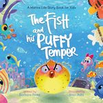 The Fish and his Puffy Temper - A Marine Life Story Book for Kids : Ocean Stories for Children and Learning Lessons from the Deep Blue (Waves and Tales 3)