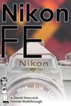 Nikon FE 35mm Film SLR Tutorial Walkthrough: A Complete Guide to Operating and Understanding the Nikon FE (Camera Tutorial Walkthroughs)