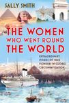 The Women Who Went Round the World: Extraordinary Stories of True Pioneers in Global Circumnavigation