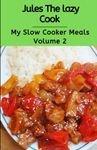 Jules The Lazy Cook My Slow Cooker Meals Volume 2