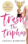 Trash the Trophies: How to Win Without Losing Your Soul