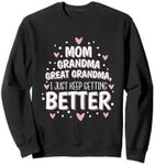 Mom Grandma Great Grandma, I Just Keep Getting Better Sweatshirt