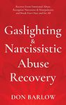Gaslighting & Narcissistic Abuse Recovery: Recover from Emotional Abuse, Recognize Narcissists & Manipulators and Break Free Once and for All