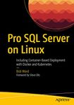 Pro SQL Server on Linux: Including Container-Based Deployment with Docker and Kubernetes