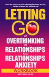 Letting Go of Overthinking in Relationships and Relationships Anxiety Workbook: Rewire Your Anxious Brain to Fix an Unhealthy Relationship, Stop Toxic Thoughts and Discover Your Attachment Style