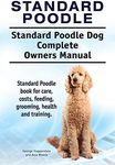 Standard Poodle. Standard Poodle Dog Complete Owners Manual. Standard Poodle book for care, costs, feeding, grooming, health and training.