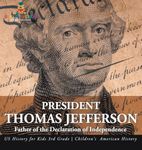 President Thomas Jefferson: Father of the Declaration of Independence - US History for Kids 3rd Grade | Children's American History